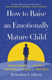 Buy How to Raise an Emotionally Mature Child : Your Blueprint to a Lifetime of Happiness and Success for
