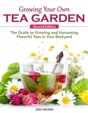 Buy Growing Your Own Tea Garden, Second Edition : The Guide to Growing and Harvesting Flavorful Teas in