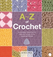 Buy A-Z of Crochet (US edition) : A Complete Manual for the Beginner Through to the Advanced Stitcher