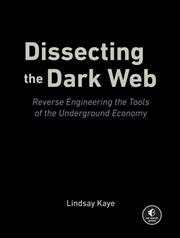 Buy Dissecting the Dark Web : Reverse Engineering the Tools of the Underground Economy