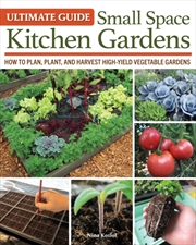 Buy Ultimate Guide: Small Space Kitchen Gardens : How to Plan, Plant, and Harvest High-Yield Vegetable G
