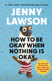 Buy How to Be Okay When Nothing is Okay : The Tools and Tricks That Kept Me Alive, Happy, and Creative i