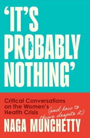 Buy It’s Probably Nothing : Critical Conversations on the Women’s Health Crisis (and How to Thrive Despi