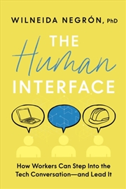 Buy The Human Interface : How Workers Can Step Into the Tech Conversation--And Lead It