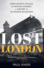 Buy Lost London : From Crystal Palace to Heston Airport, a History in 25 Missing Buildings