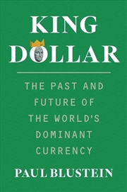 Buy King Dollar : The Past and Future of the World's Dominant Currency