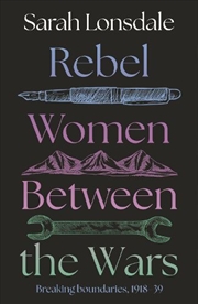 Buy Rebel Women Between the Wars : Breaking Boundaries, 1918–39