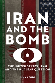 Buy Iran And The Bomb: The United States, Iran And The Nuclear Question