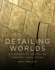 Buy Detailing Worlds: A Conceptual History Of Architectural Detail