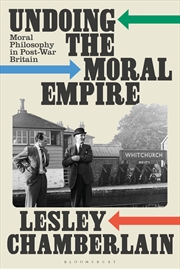 Buy Undoing The Moral Empire: Moral Philosophy In Post-War Britain