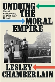 Buy Undoing The Moral Empire: Moral Philosophy In Post-War Britain