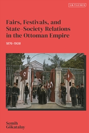 Buy Fairs, Festivals, And State-Society Relations In The Ottoman Empire, 1876-1908