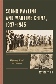 Buy Soong Mayling And Wartime China, 1937-1945: Deploying Words As Weapons