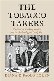 Buy The Tobacco Takers: Puritanism, Smoking, Health, And The Archaeology Ofbodily Care