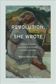 Buy Revolution, She Wrote: Historical Fiction And Radical Knowledge In Interwar Europe