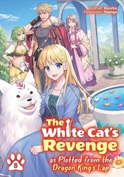 Buy The White Cat's Revenge As Plotted From The Dragon King's Lap: Volume 8 Light Novel
