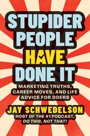 Buy Stupider People Have Done It : Marketing Truths, Career Moves, and Life Advice for Doers