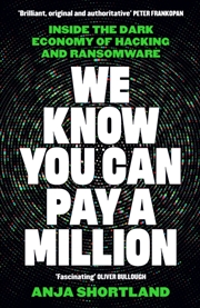 Buy We Know You Can Pay a Million : Inside the Dark Economy of Hacking and Ransomware