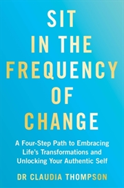 Buy Sit in the Frequency of Change : A Four-Step Path to Embracing Life's Transformations and Unlocking