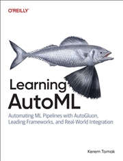 Buy Learning Automl : Automating ML Pipelines with Autogluon, Leading Frameworks, and Real-World Integra