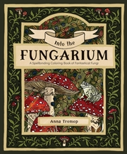 Buy Into the Fungarium : A Spellbinding Coloring Book of Fantastical Fungi