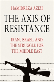Buy The Axis of Resistance : Iran, Israel, and the Struggle for the Middle East