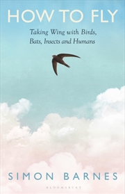 Buy How to Fly : Taking Wing with Birds, Bats, Insects and Humans