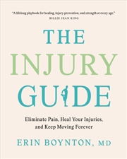 Buy The Injury Guide : Eliminate Pain, Heal Your Injuries, and Keep Moving Forever