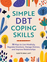 Buy Simple DBT Coping Skills : 75 Ways to Live Mindfully, Regulate Emotions, Manage Distress, and Improv