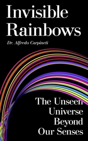 Buy Invisible Rainbows : The Unseen Universe Beyond Our Senses