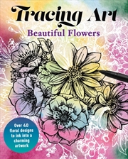 Buy Tracing Art: Beautiful Flowers : Over 40 Floral Designs to Ink into a Charming Artwork