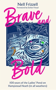 Buy Brave and Bold : 100 Years of the Ladies’ Pond on Hampstead Heath (in All Weathers)