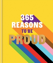 Buy 365 Reasons to be Proud : A little book of perfect words to celebrate every colour of the rainbow