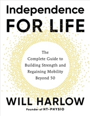 Buy Independence for Life : The Complete Guide to Building Strength and Regaining Mobility Beyond 50