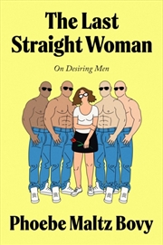 Buy The Last Straight Woman : On Desiring Men