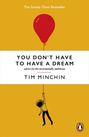 Buy You Don't Have To Have A Dream : Advice for the Incrementally Ambitious