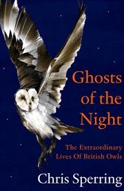 Buy Ghosts of the Night : The Extraordinary Lives of British Owls