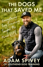 Buy The Dogs That Saved Me : Everything Dog Training Taught Me About Life