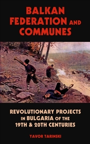 Buy Balkan Federation and Communes : Revolutionary Projects in Bulgaria of the 19th & 20th Centuries