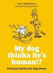 Buy My dog thinks he's human!? : Practical advice for dog lovers