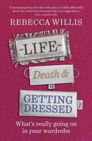 Buy Life, Death and Getting Dressed : What’s really going on in your wardrobe