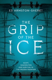 Buy The Grip Of The Ice: Scott, Shackleton And Survival In The Frozen Frontier