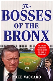 Buy The Bosses Of The Bronx: The Endless Drama Of The Yankees Under The House Of Steinbrenner