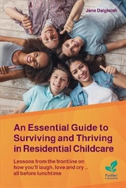 Buy An Essential Guide to Surviving and Thriving in Residential Childcare