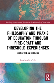 Buy Developing the Philosophy and Praxis of Education through Fire-craft and Threshold Experiences