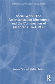Buy Social Work, the Americanization Movement and the Construction of Americans 1874–1930