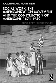 Buy Social Work, the Americanization Movement and the Construction of Americans 1874–1930