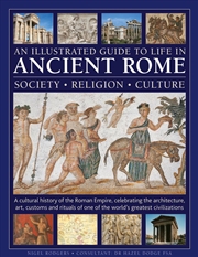 Buy An Illustrated Guide To Life In Ancient Rome: Society, Religion, Culture: A Cultural History Of The