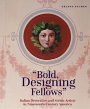 Buy Bold, Designing Fellows : Italian Decorative and Scenic Artists in Nineteenth-Century America