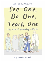Buy See One, Do One, Teach One : The Art of Becoming a Doctor: A Graphic Memoir